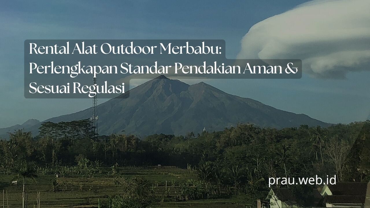 Rental Alat Outdoor Merbabu: Perlengkapan Standar Pendakian Aman & Sesuai Regulasi